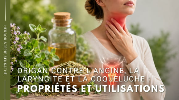 Origan contre l'angine, la laryngite et la coqueluche  propriétés et utilisations - Herboristerie Sensathé